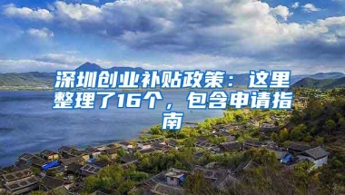 深圳创业补贴政策：这里整理了16个，包含申请指南