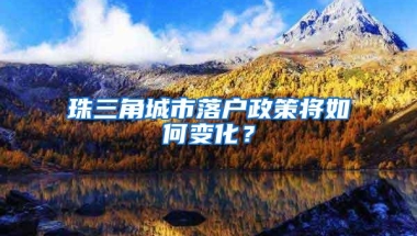 珠三角城市落户政策将如何变化？