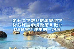 关于《学费补偿国家助学贷款代偿申请政策》致2022届毕业生的一封信