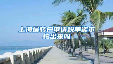 上海居转户申请税单能审核出来吗