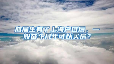 应届生有了上海户口后，一般奋斗几年可以买房？