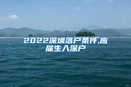 2022深圳落户条件,应届生入深户