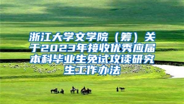 浙江大学文学院（筹）关于2023年接收优秀应届本科毕业生免试攻读研究生工作办法