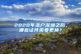 2020年落户深圳之后，哪些证件需要更换？