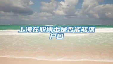 上海在职博士是否能够落户口