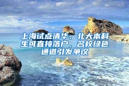 上海试点清华、北大本科生可直接落户，名校绿色通道引发争议