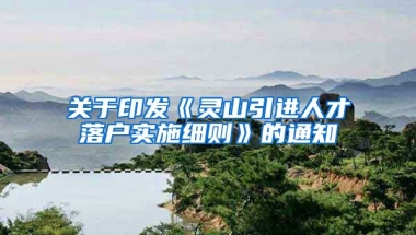 关于印发《灵山引进人才落户实施细则》的通知