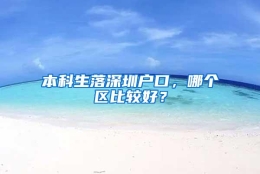 本科生落深圳户口，哪个区比较好？