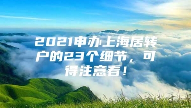 2021申办上海居转户的23个细节，可得注意看！