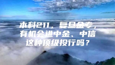 本科211，复旦金专，有机会进中金、中信这种顶级投行吗？