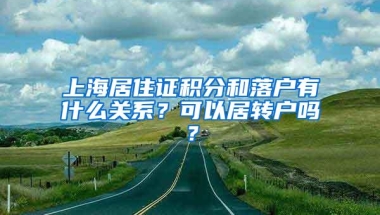 上海居住证积分和落户有什么关系？可以居转户吗？