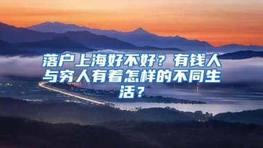 落户上海好不好？有钱人与穷人有着怎样的不同生活？