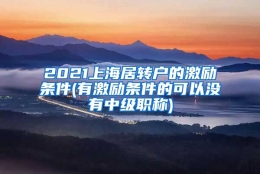 2021上海居转户的激励条件(有激励条件的可以没有中级职称)