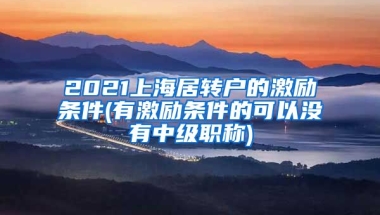 2021上海居转户的激励条件(有激励条件的可以没有中级职称)