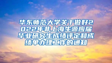 华东师范大学关于做好2022年非上海生源应届毕业研究生成绩评定和成绩单办理工作的通知