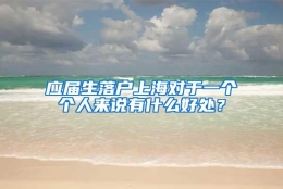 应届生落户上海对于一个个人来说有什么好处？