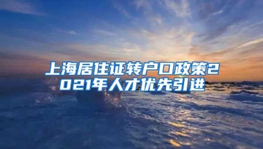 上海居住证转户口政策2021年人才优先引进