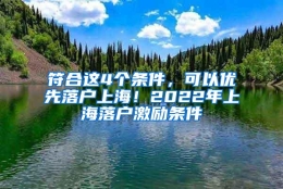 符合这4个条件，可以优先落户上海！2022年上海落户激励条件