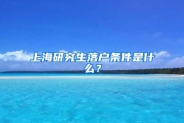 上海研究生落户条件是什么？