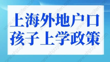 2022年上海积分上学新政策！外地孩子上海上学条件调整