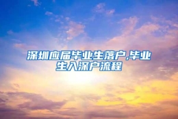 深圳应届毕业生落户,毕业生入深户流程