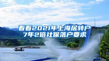 看看2021年上海居转户7年2倍社保落户要求