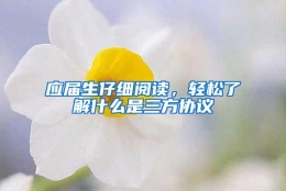 应届生仔细阅读，轻松了解什么是三方协议