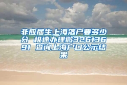 非应届生上海落户要多少分 极速办理微32613691 查询上海户口公示结果