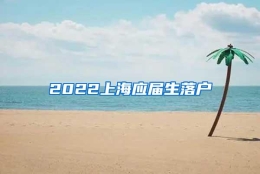 2022上海应届生落户