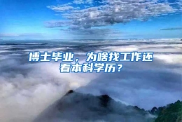 博士毕业，为啥找工作还看本科学历？