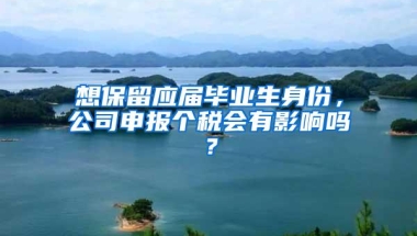 想保留应届毕业生身份，公司申报个税会有影响吗？