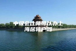 中级会计师可以办上海居转户吗