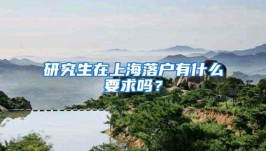 研究生在上海落户有什么要求吗？