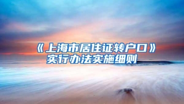 《上海市居住证转户口》实行办法实施细则