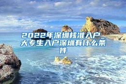 2022年深圳核准入户_大专生入户深圳有什么条件