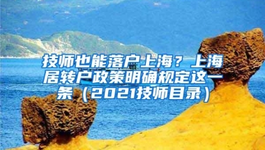 技师也能落户上海？上海居转户政策明确规定这一条（2021技师目录）