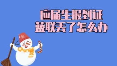 应届生报到证蓝联丢了怎么办？这里有办法解决！