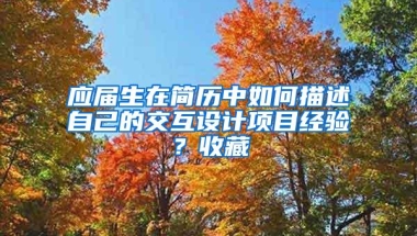 应届生在简历中如何描述自己的交互设计项目经验？收藏