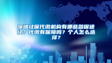 深圳社保代缴机构有哪些参保途径？代缴有保障吗？个人怎么选择？