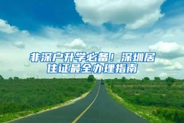 非深户升学必备！深圳居住证最全办理指南