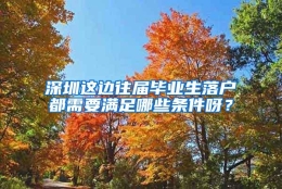 深圳这边往届毕业生落户都需要满足哪些条件呀？