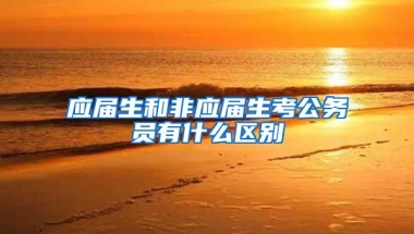 应届生和非应届生考公务员有什么区别