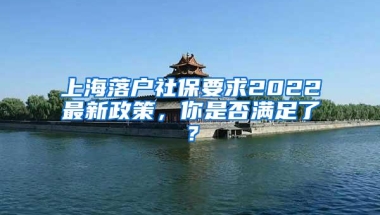 上海落户社保要求2022最新政策，你是否满足了？