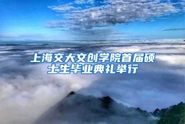 上海交大文创学院首届硕士生毕业典礼举行