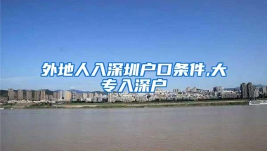 外地人入深圳户口条件,大专入深户