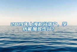 2019年上海积分落户，学历能加多少分？