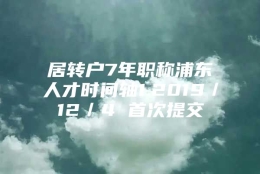 居转户7年职称浦东人才时间轴1.2019／12／4 首次提交