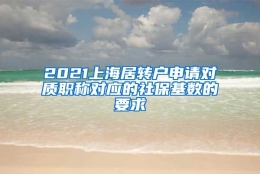 2021上海居转户申请对质职称对应的社保基数的要求