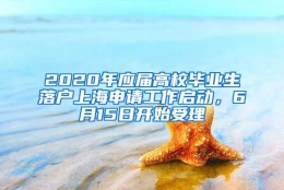 2020年应届高校毕业生落户上海申请工作启动，6月15日开始受理