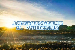 上海居住证积分社保有变动，7月1日正式调整